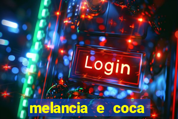 melancia e coca cola faz mal